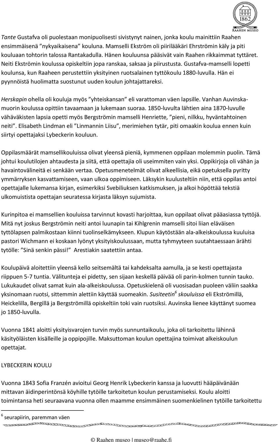 Neiti Ekströmin koulussa opiskeltiin jopa ranskaa, saksaa ja piirustusta. Gustafva-mamselli lopetti koulunsa, kun Raaheen perustettiin yksityinen ruotsalainen tyttökoulu 1880-luvulla.