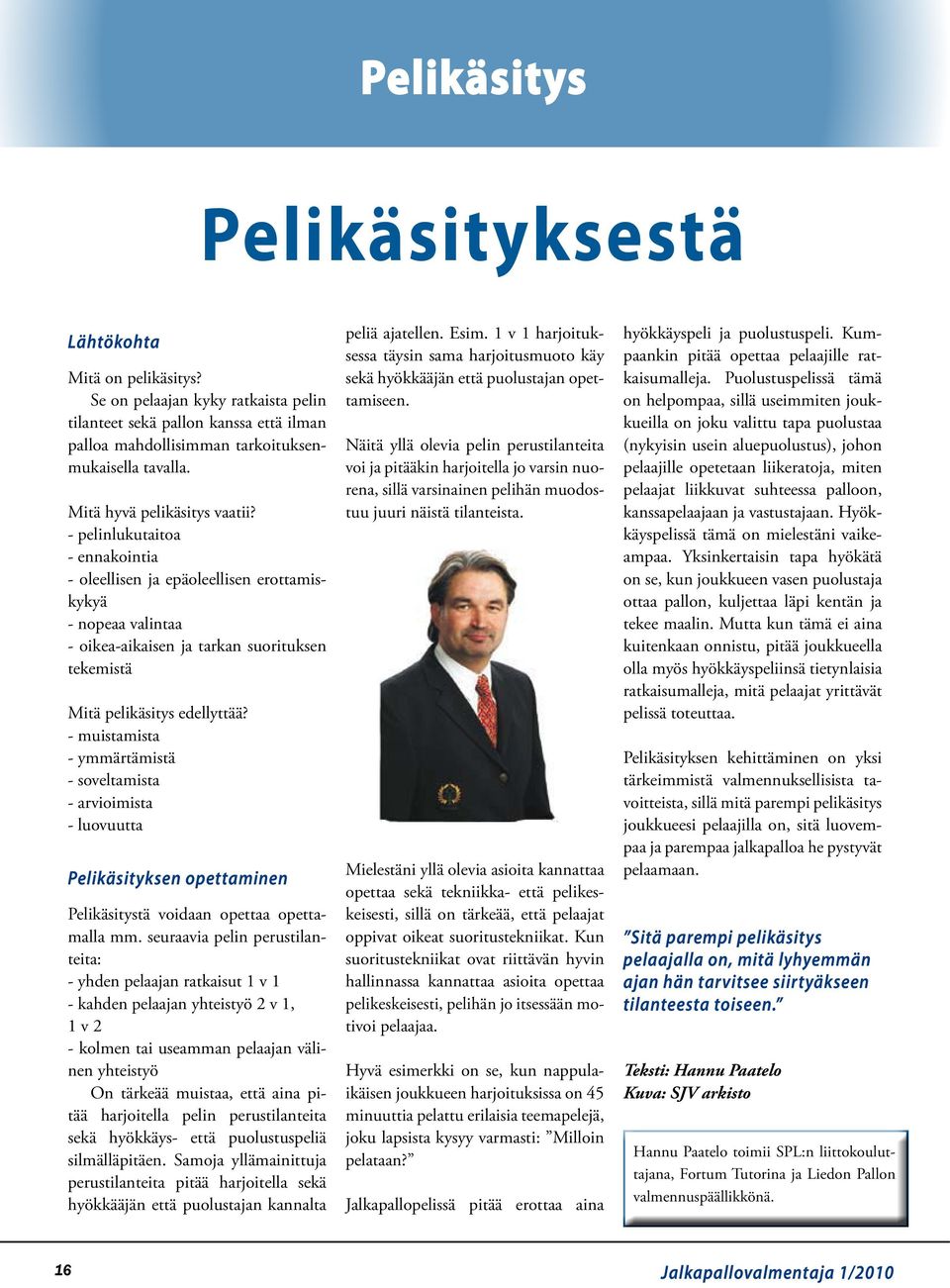 - pelinlukutaitoa - ennakointia - oleellisen ja epäoleellisen erottamiskykyä - nopeaa valintaa - oikea-aikaisen ja tarkan suorituksen tekemistä Mitä pelikäsitys edellyttää?