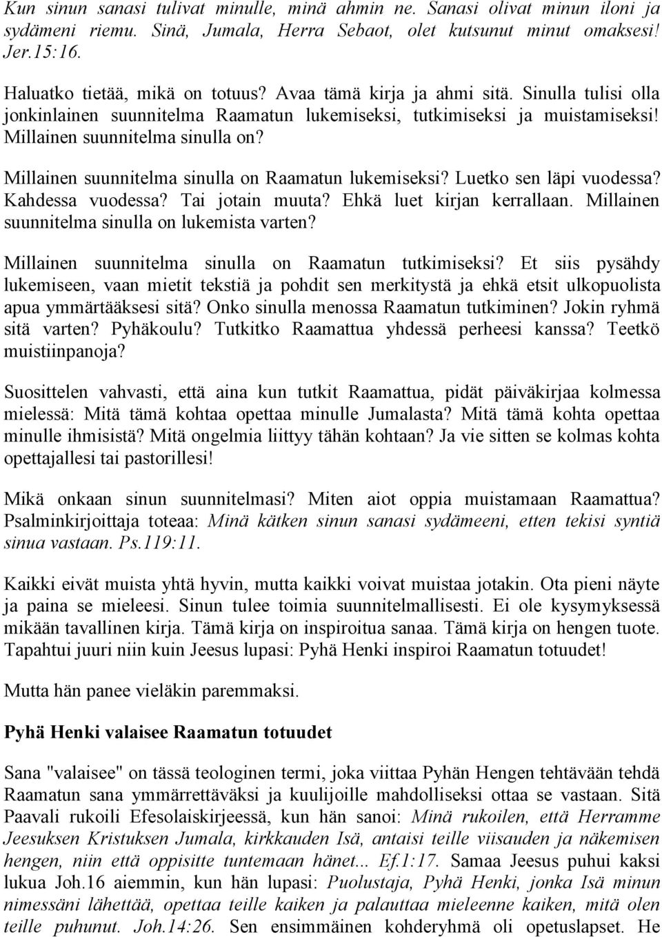 Millainen suunnitelma sinulla on Raamatun lukemiseksi? Luetko sen läpi vuodessa? Kahdessa vuodessa? Tai jotain muuta? Ehkä luet kirjan kerrallaan. Millainen suunnitelma sinulla on lukemista varten?