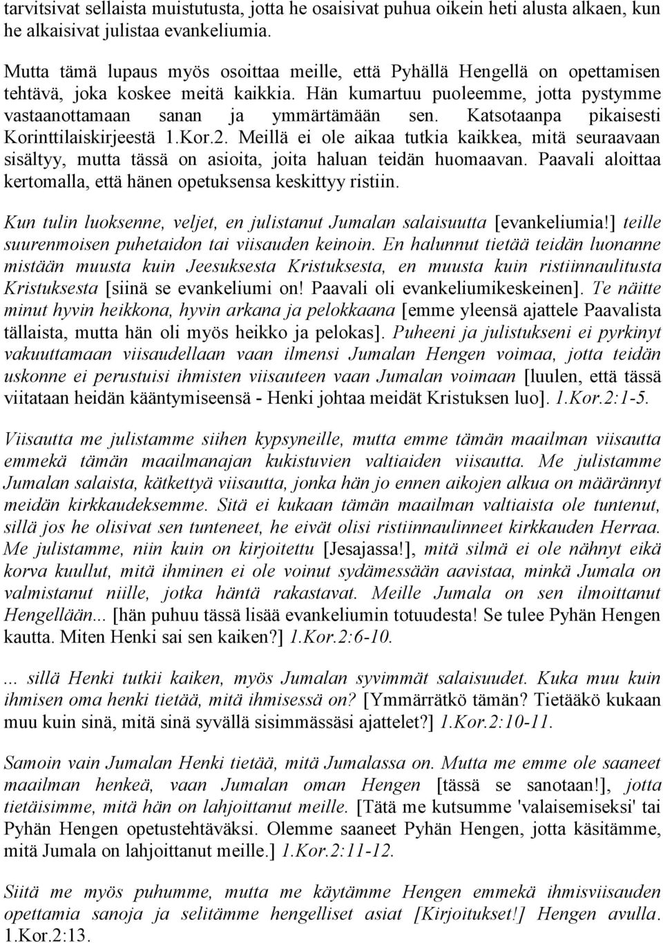 Katsotaanpa pikaisesti Korinttilaiskirjeestä 1.Kor.2. Meillä ei ole aikaa tutkia kaikkea, mitä seuraavaan sisältyy, mutta tässä on asioita, joita haluan teidän huomaavan.