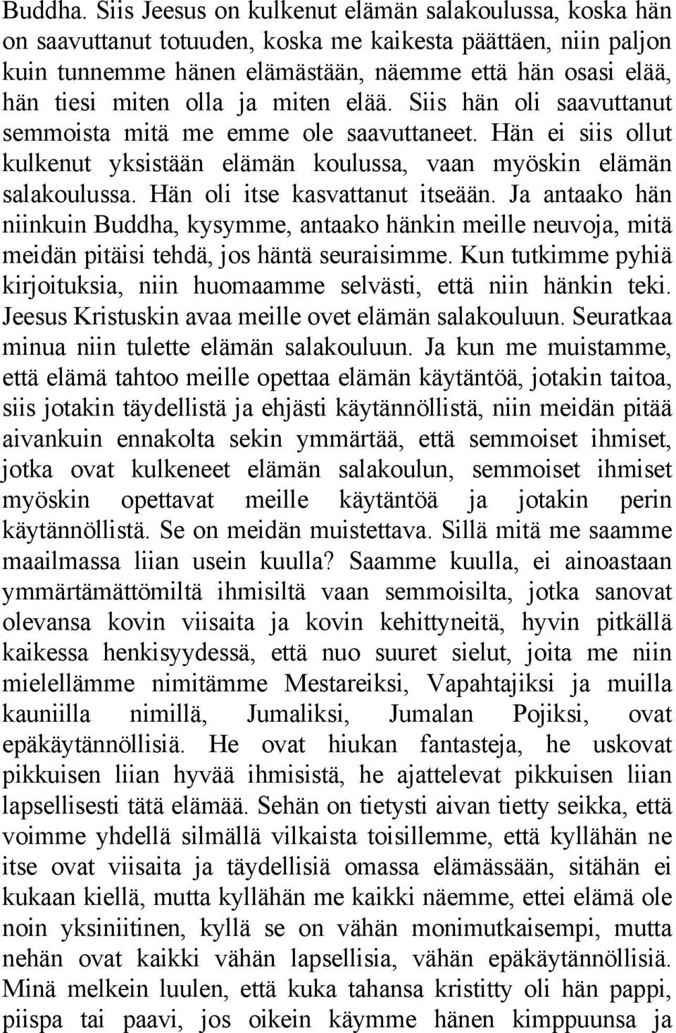 olla ja miten elää. Siis hän oli saavuttanut semmoista mitä me emme ole saavuttaneet. Hän ei siis ollut kulkenut yksistään elämän koulussa, vaan myöskin elämän salakoulussa.