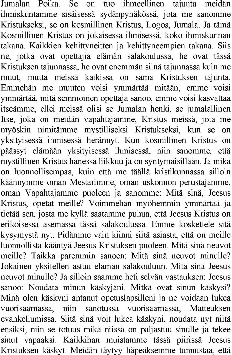 Siis ne, jotka ovat opettajia elämän salakoulussa, he ovat tässä Kristuksen tajunnassa, he ovat enemmän siinä tajunnassa kuin me muut, mutta meissä kaikissa on sama Kristuksen tajunta.