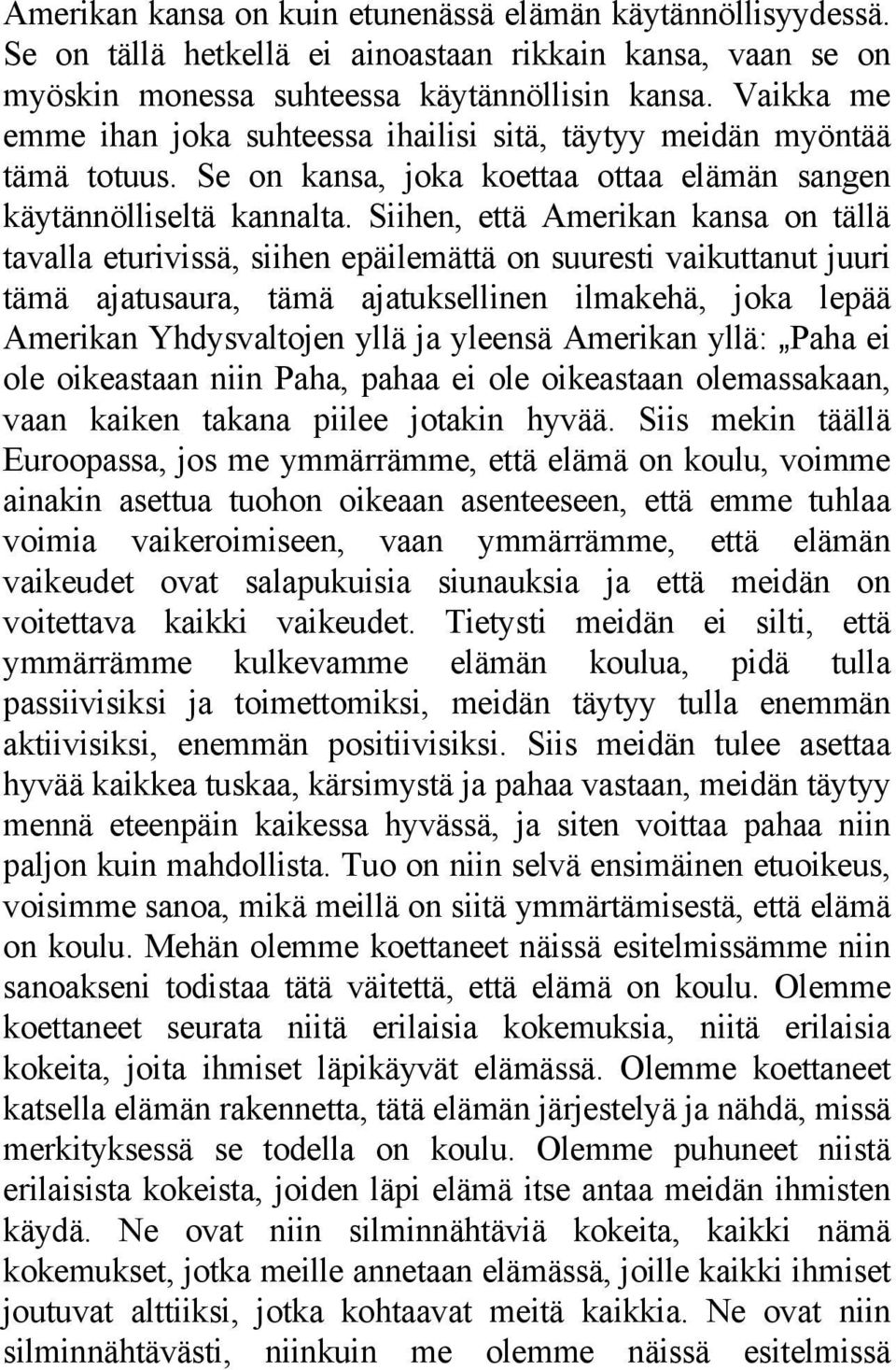 Siihen, että Amerikan kansa on tällä tavalla eturivissä, siihen epäilemättä on suuresti vaikuttanut juuri tämä ajatusaura, tämä ajatuksellinen ilmakehä, joka lepää Amerikan Yhdysvaltojen yllä ja