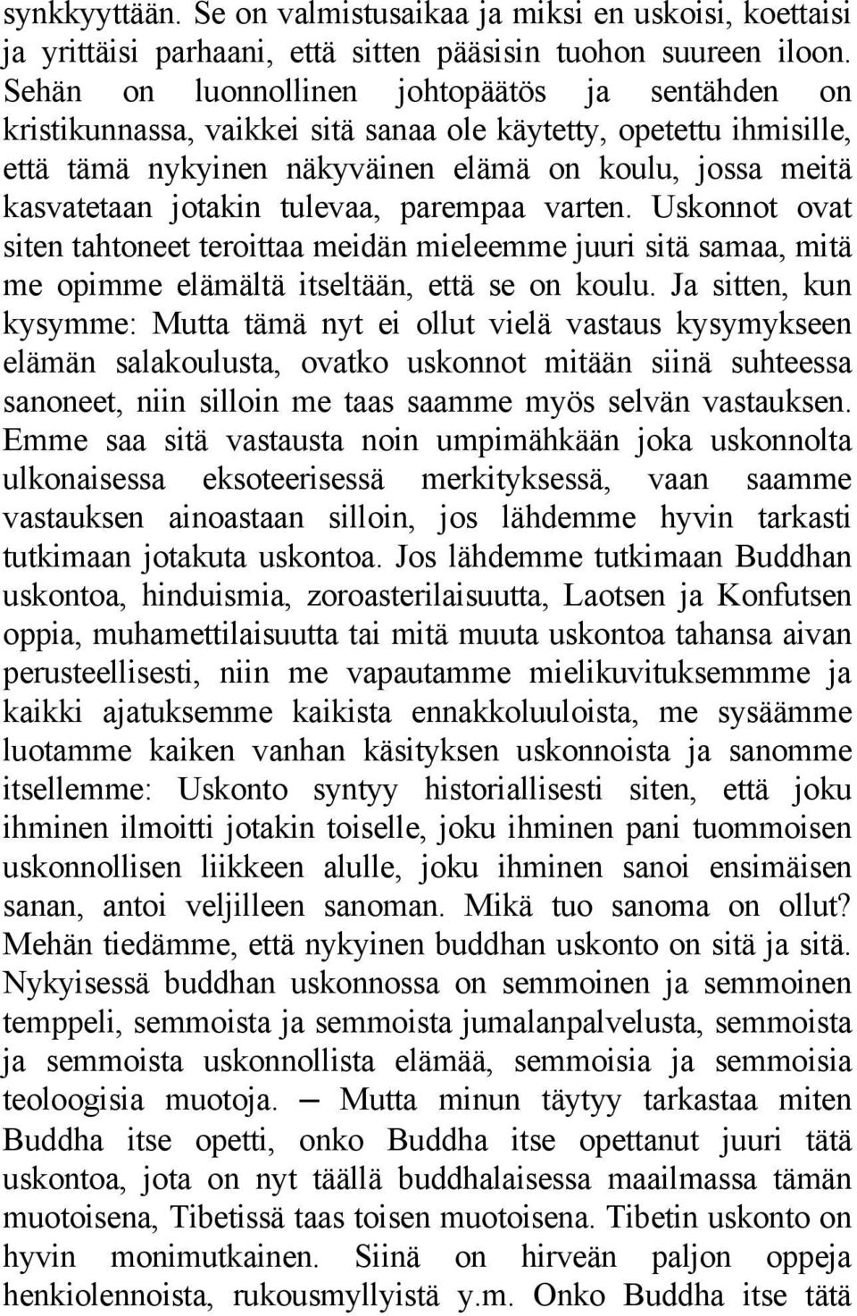 tulevaa, parempaa varten. Uskonnot ovat siten tahtoneet teroittaa meidän mieleemme juuri sitä samaa, mitä me opimme elämältä itseltään, että se on koulu.