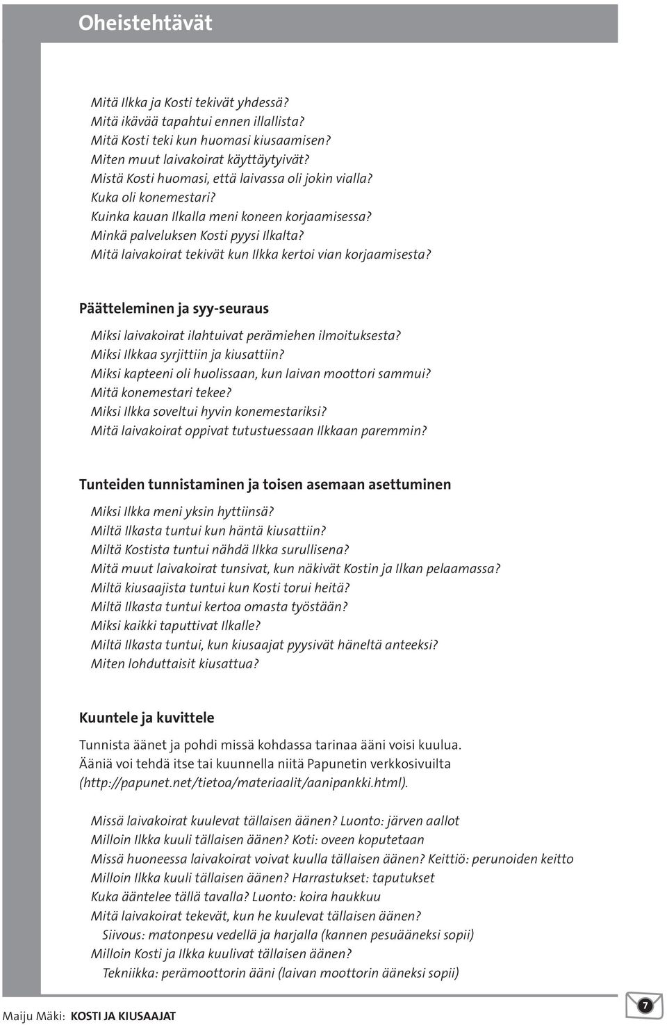 Mitä laivakoirat tekivät kun Ilkka kertoi vian korjaamisesta? Päätteleminen ja syy-seuraus Miksi laivakoirat ilahtuivat perämiehen ilmoituksesta? Miksi Ilkkaa syrjittiin ja kiusattiin?