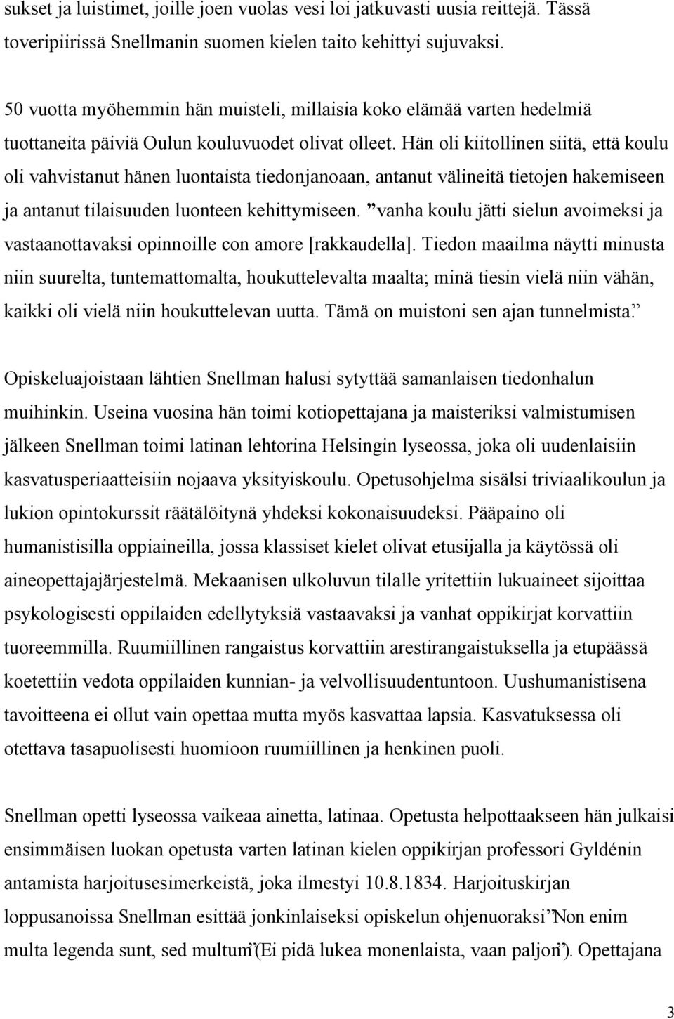 Hän oli kiitollinen siitä, että koulu oli vahvistanut hänen luontaista tiedonjanoaan, antanut välineitä tietojen hakemiseen ja antanut tilaisuuden luonteen kehittymiseen.