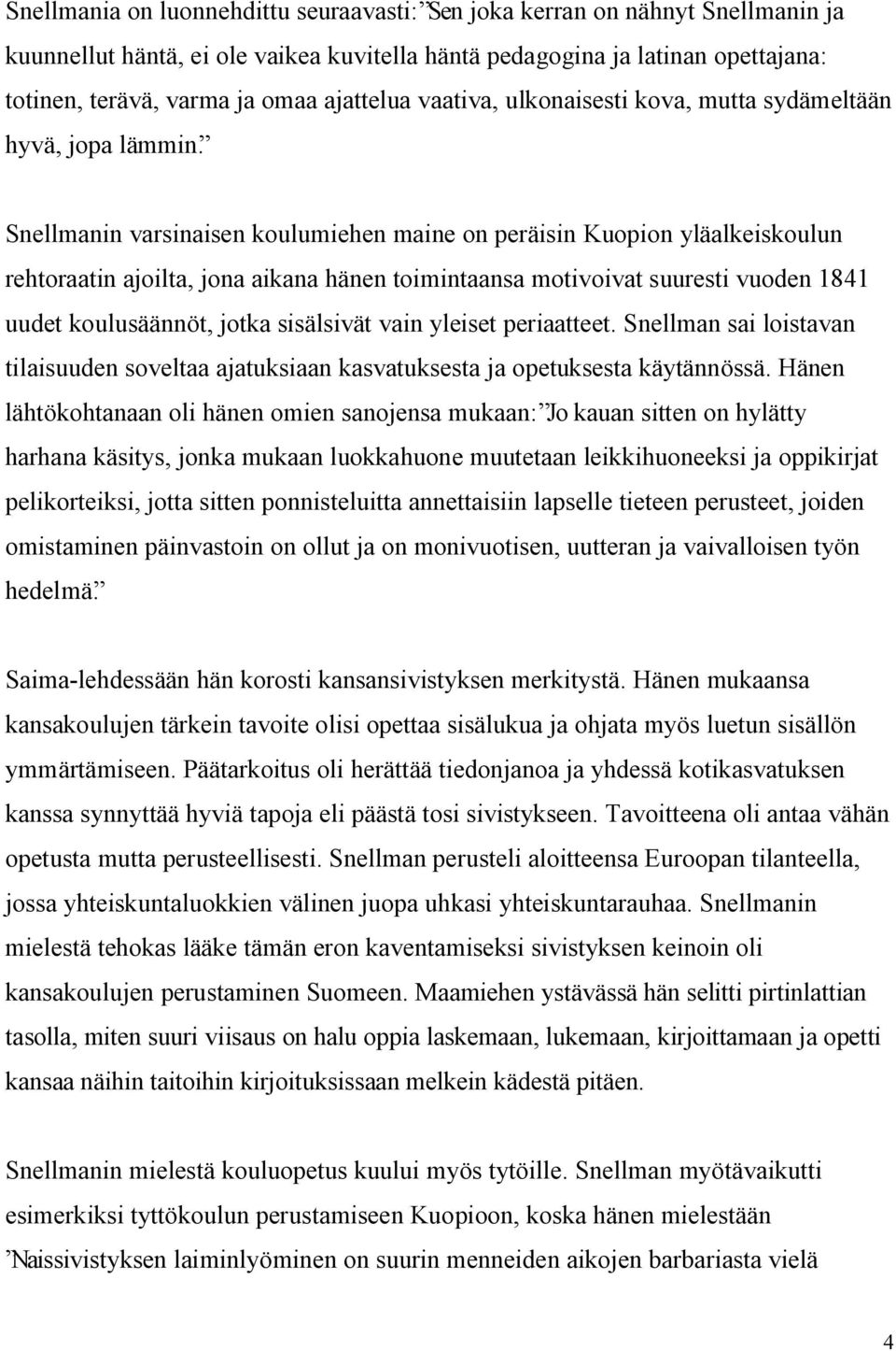 Snellmanin varsinaisen koulumiehen maine on peräisin Kuopion yläalkeiskoulun rehtoraatin ajoilta, jona aikana hänen toimintaansa motivoivat suuresti vuoden 1841 uudet koulusäännöt, jotka sisälsivät