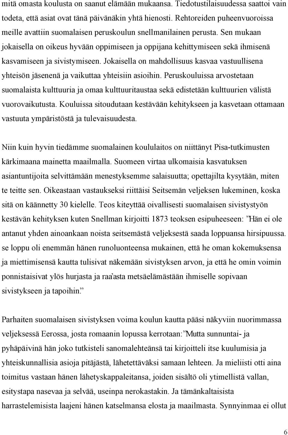 Sen mukaan jokaisella on oikeus hyvään oppimiseen ja oppijana kehittymiseen sekä ihmisenä kasvamiseen ja sivistymiseen.