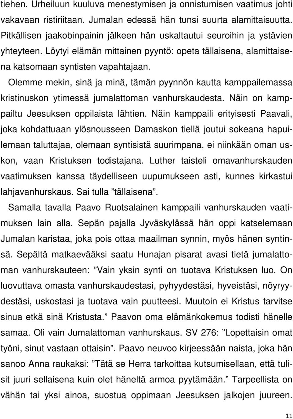 Olemme mekin, sinä ja minä, tämän pyynnön kautta kamppailemassa kristinuskon ytimessä jumalattoman vanhurskaudesta. Näin on kamppailtu Jeesuksen oppilaista lähtien.