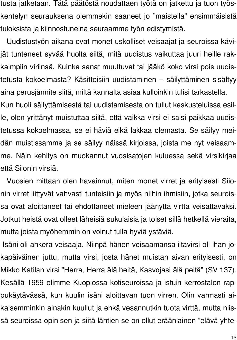 Kuinka sanat muuttuvat tai jääkö koko virsi pois uudistetusta kokoelmasta? Käsitteisiin uudistaminen säilyttäminen sisältyy aina perusjännite siitä, miltä kannalta asiaa kulloinkin tulisi tarkastella.