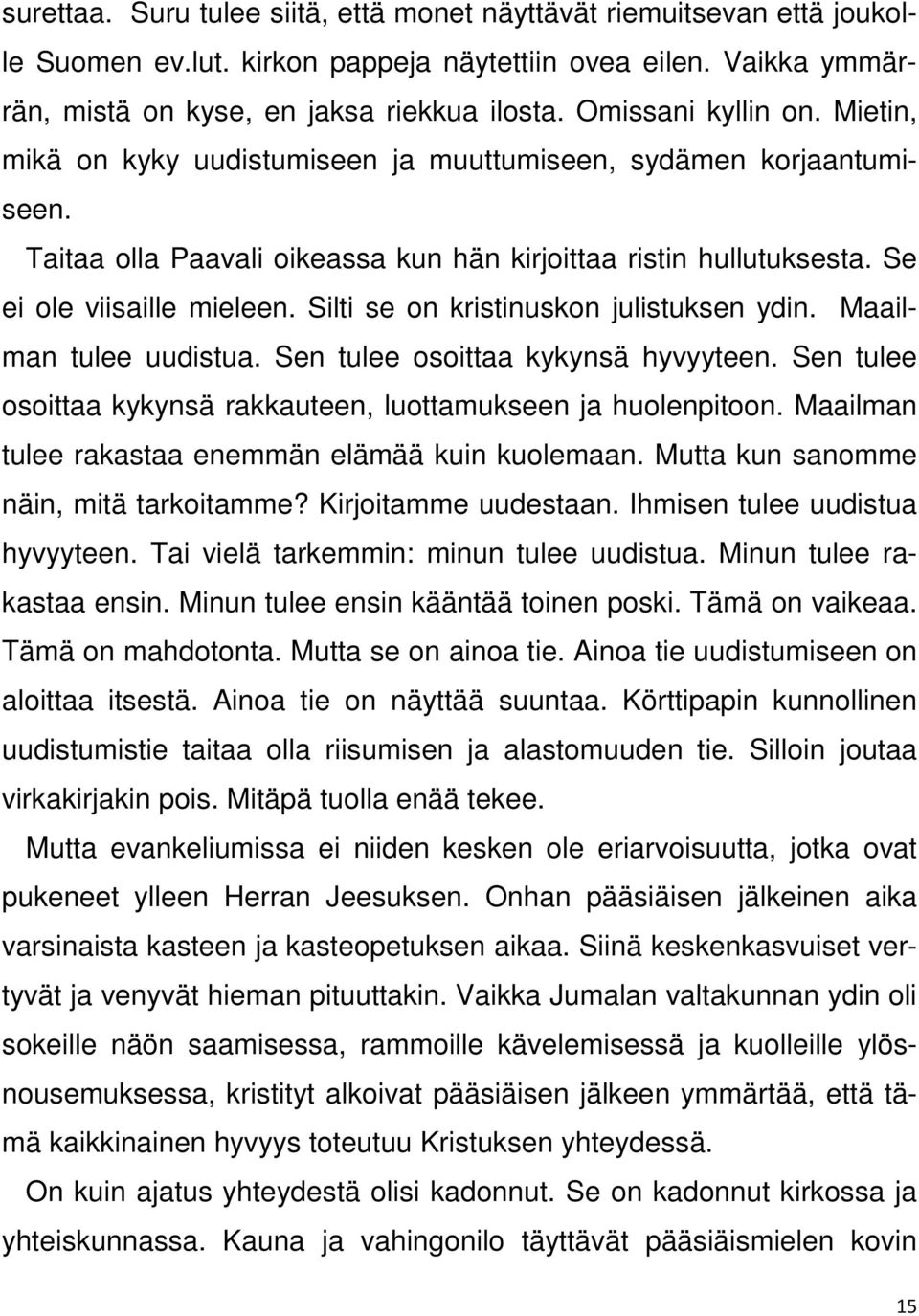 Silti se on kristinuskon julistuksen ydin. Maailman tulee uudistua. Sen tulee osoittaa kykynsä hyvyyteen. Sen tulee osoittaa kykynsä rakkauteen, luottamukseen ja huolenpitoon.