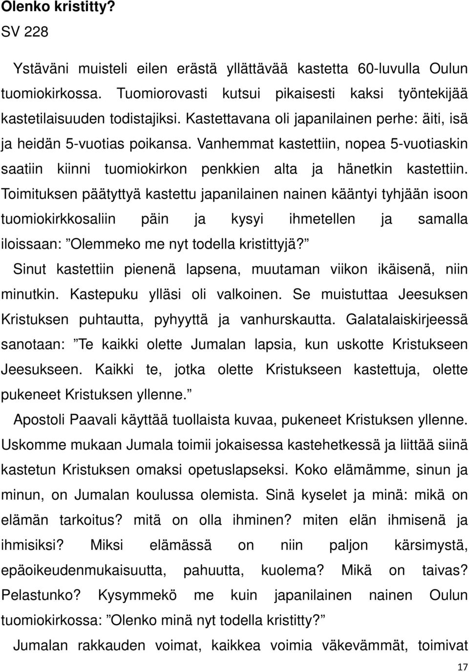 Toimituksen päätyttyä kastettu japanilainen nainen kääntyi tyhjään isoon tuomiokirkkosaliin päin ja kysyi ihmetellen ja samalla iloissaan: Olemmeko me nyt todella kristittyjä?