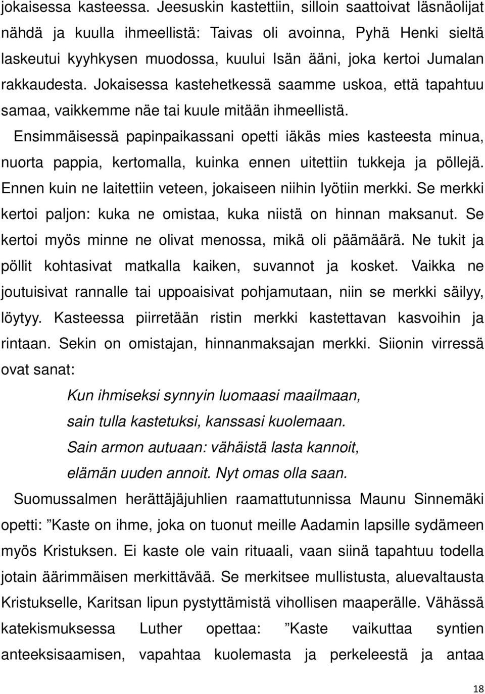 Jokaisessa kastehetkessä saamme uskoa, että tapahtuu samaa, vaikkemme näe tai kuule mitään ihmeellistä.