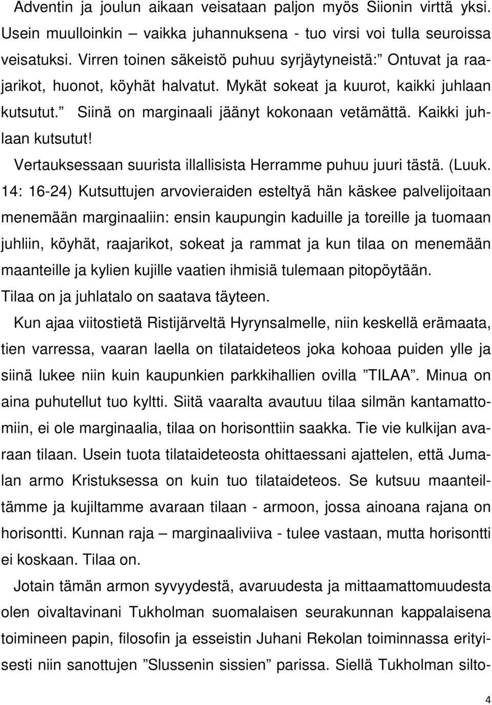 Kaikki juhlaan kutsutut! Vertauksessaan suurista illallisista Herramme puhuu juuri tästä. (Luuk.