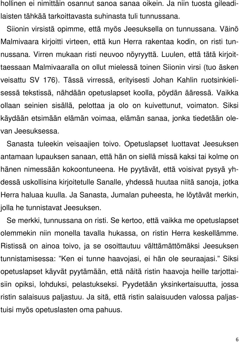 Luulen, että tätä kirjoittaessaan Malmivaaralla on ollut mielessä toinen Siionin virsi (tuo äsken veisattu SV 176).