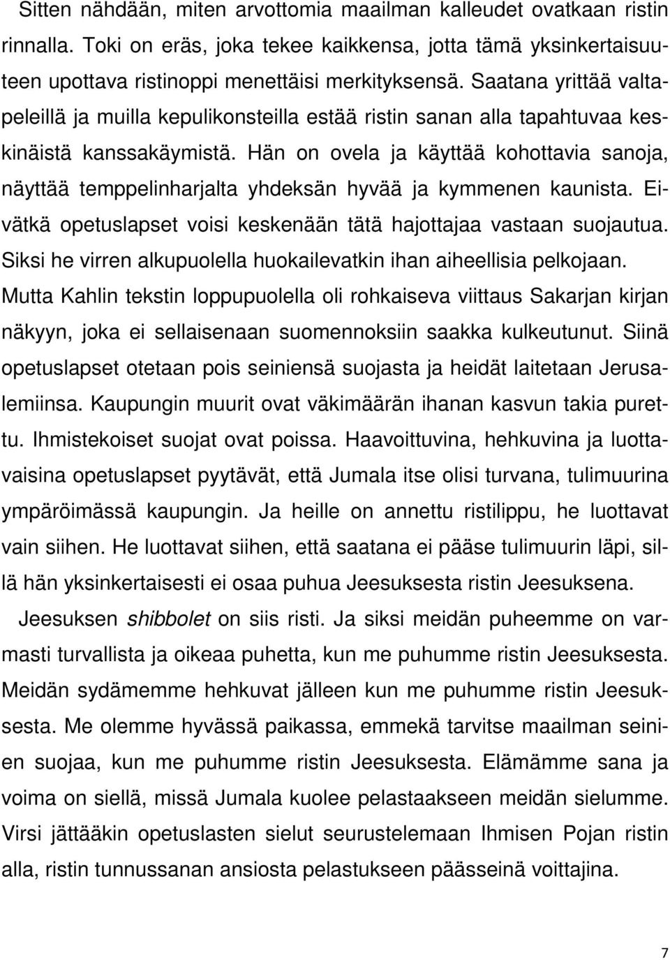 Hän on ovela ja käyttää kohottavia sanoja, näyttää temppelinharjalta yhdeksän hyvää ja kymmenen kaunista. Eivätkä opetuslapset voisi keskenään tätä hajottajaa vastaan suojautua.