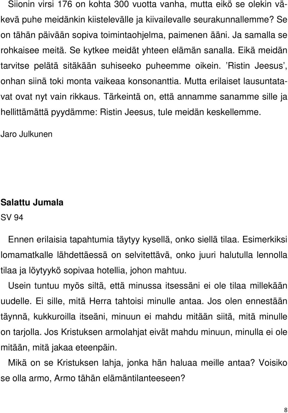 Mutta erilaiset lausuntatavat ovat nyt vain rikkaus. Tärkeintä on, että annamme sanamme sille ja hellittämättä pyydämme: Ristin Jeesus, tule meidän keskellemme.