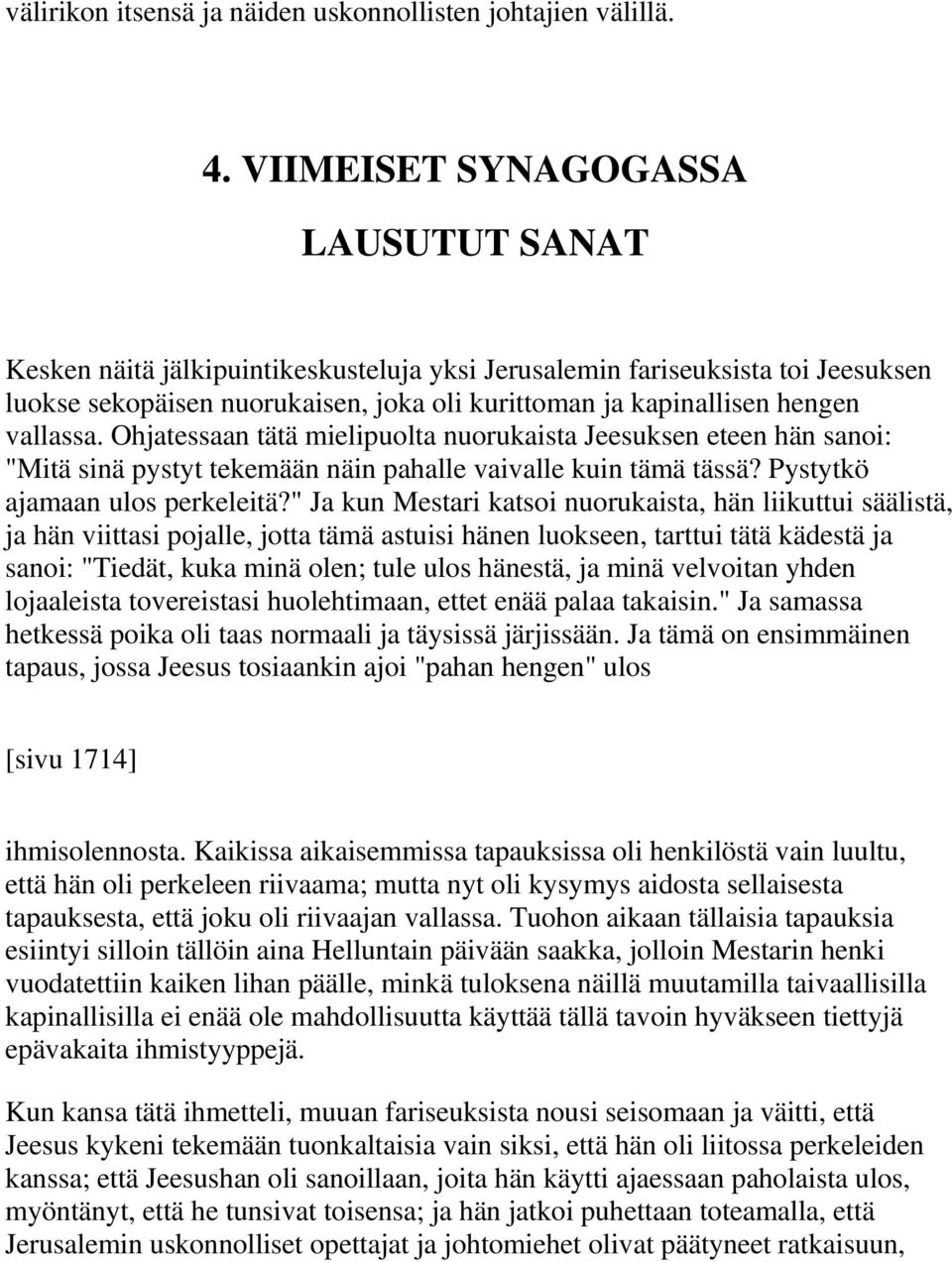 vallassa. Ohjatessaan tätä mielipuolta nuorukaista Jeesuksen eteen hän sanoi: "Mitä sinä pystyt tekemään näin pahalle vaivalle kuin tämä tässä? Pystytkö ajamaan ulos perkeleitä?