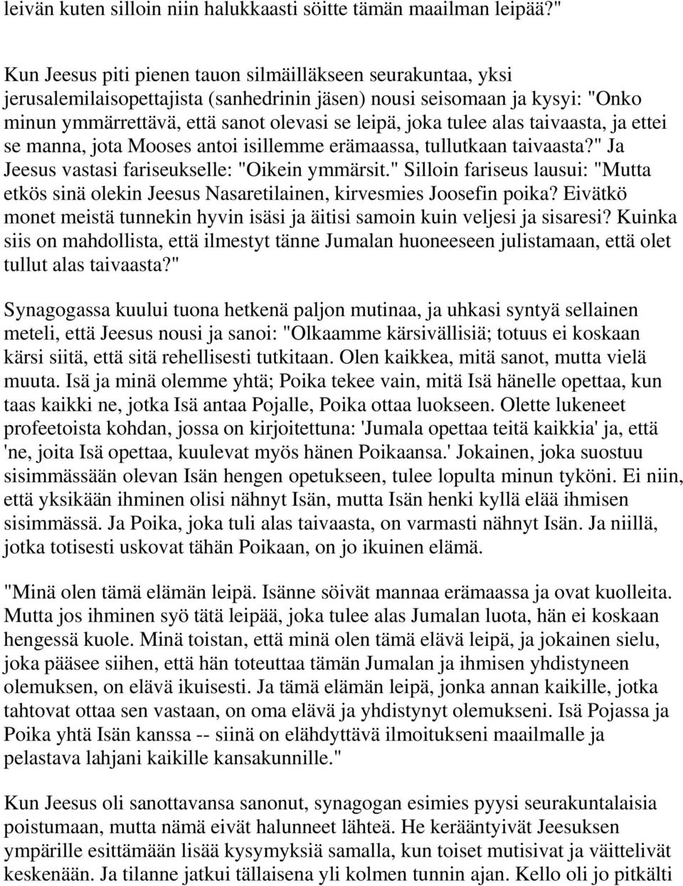 tulee alas taivaasta, ja ettei se manna, jota Mooses antoi isillemme erämaassa, tullutkaan taivaasta?" Ja Jeesus vastasi fariseukselle: "Oikein ymmärsit.