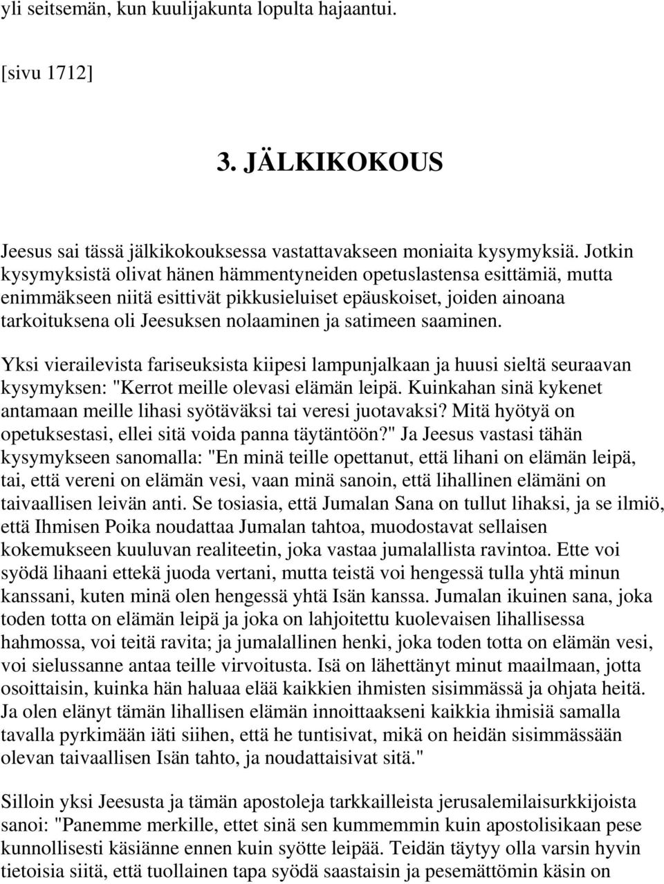 satimeen saaminen. Yksi vierailevista fariseuksista kiipesi lampunjalkaan ja huusi sieltä seuraavan kysymyksen: "Kerrot meille olevasi elämän leipä.