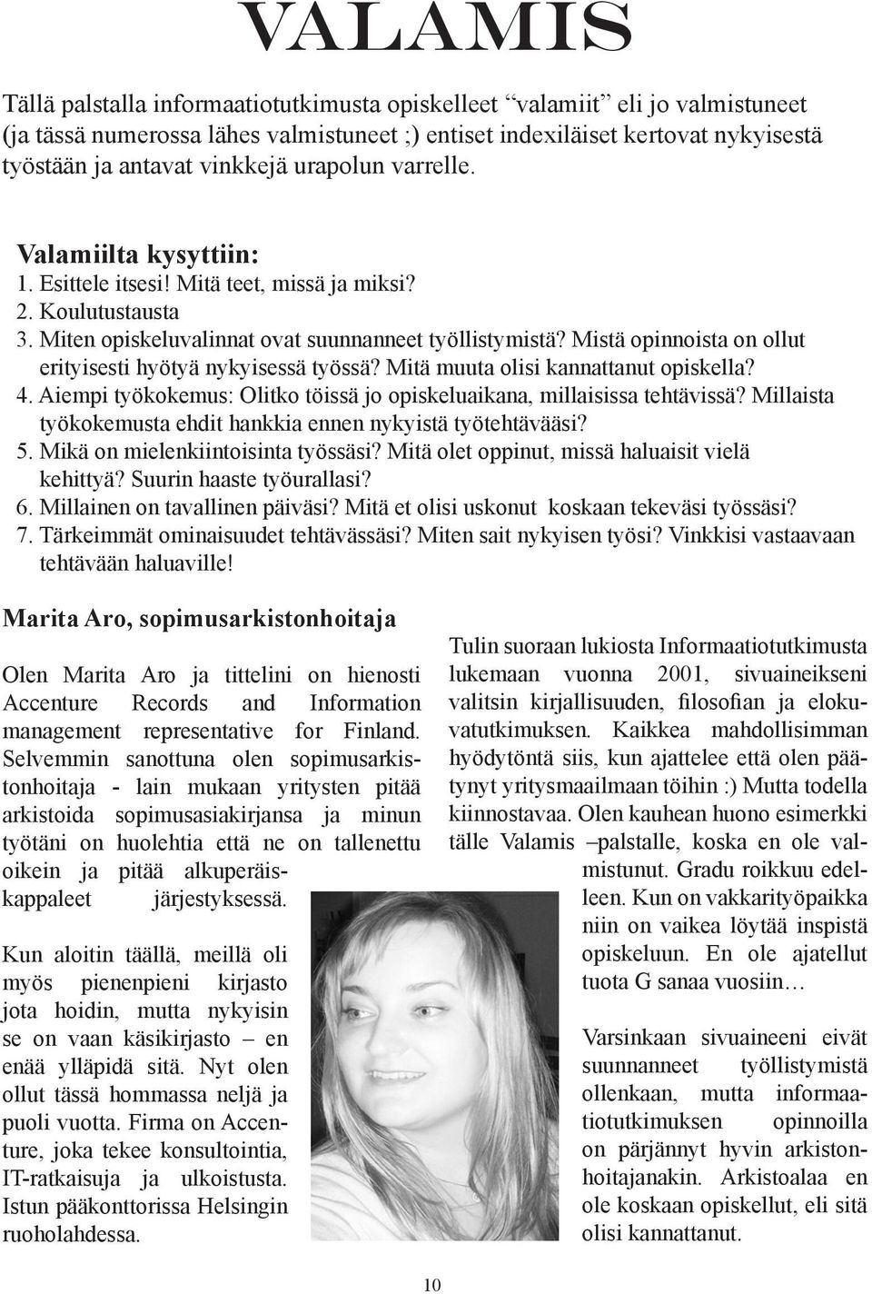 Mistä opinnoista on ollut erityisesti hyötyä nykyisessä työssä? Mitä muuta olisi kannattanut opiskella? 4. Aiempi työkokemus: Olitko töissä jo opiskeluaikana, millaisissa tehtävissä?