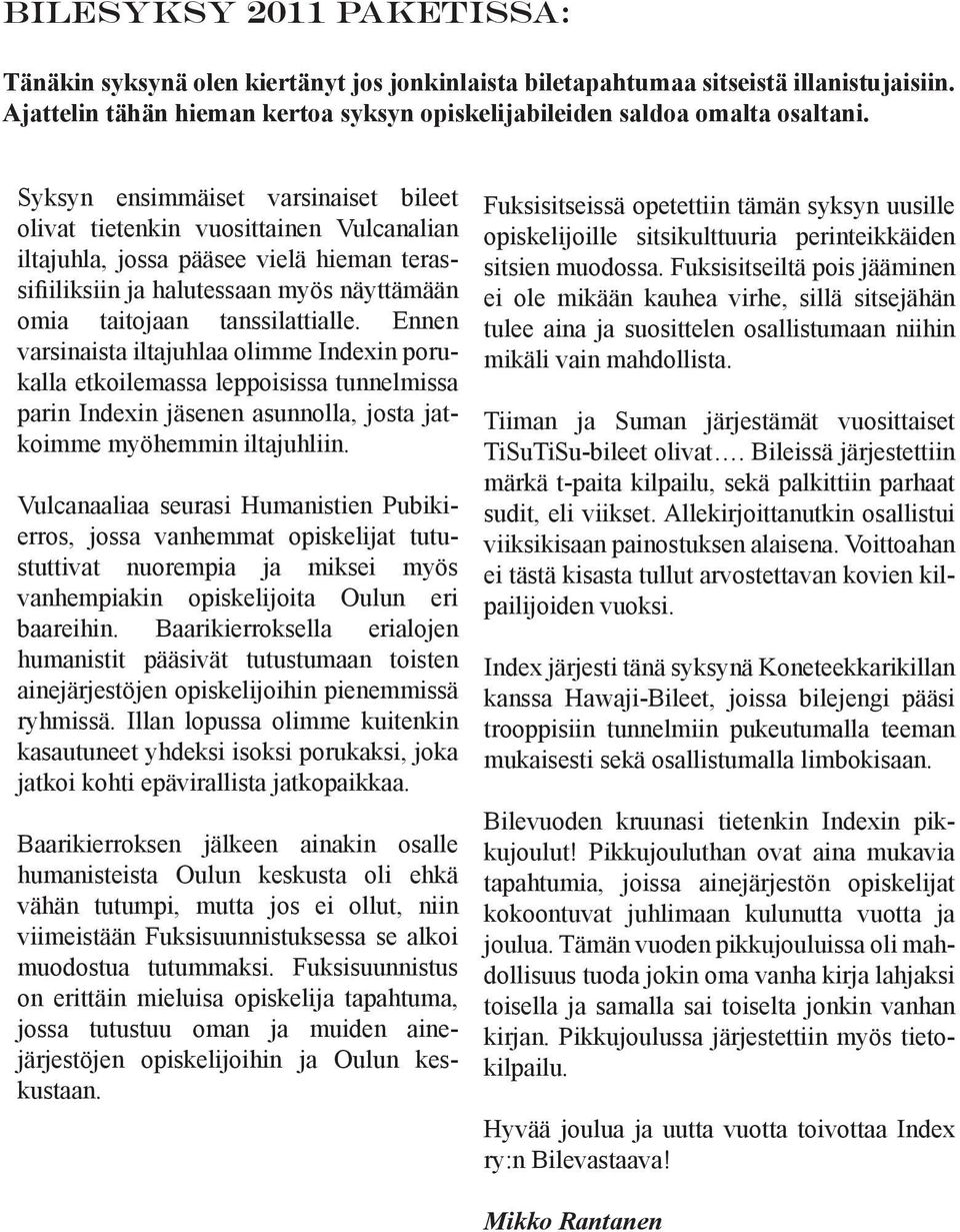 Ennen varsinaista iltajuhlaa olimme Indexin porukalla etkoilemassa leppoisissa tunnelmissa parin Indexin jäsenen asunnolla, josta jatkoimme myöhemmin iltajuhliin.