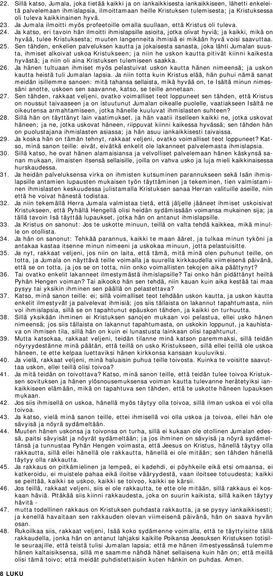 Ja katso, eri tavoin hän ilmoitti ihmislapsille asioita, jotka olivat hyviä; ja kaikki, mikä on hyvää, tulee Kristuksesta; muuten langenneita ihmisiä ei mikään hyvä voisi saavuttaa. 25.