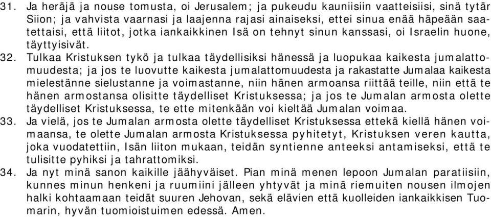 Tulkaa Kristuksen tykö ja tulkaa täydellisiksi hänessä ja luopukaa kaikesta jumalattomuudesta; ja jos te luovutte kaikesta jumalattomuudesta ja rakastatte Jumalaa kaikesta mielestänne sielustanne ja