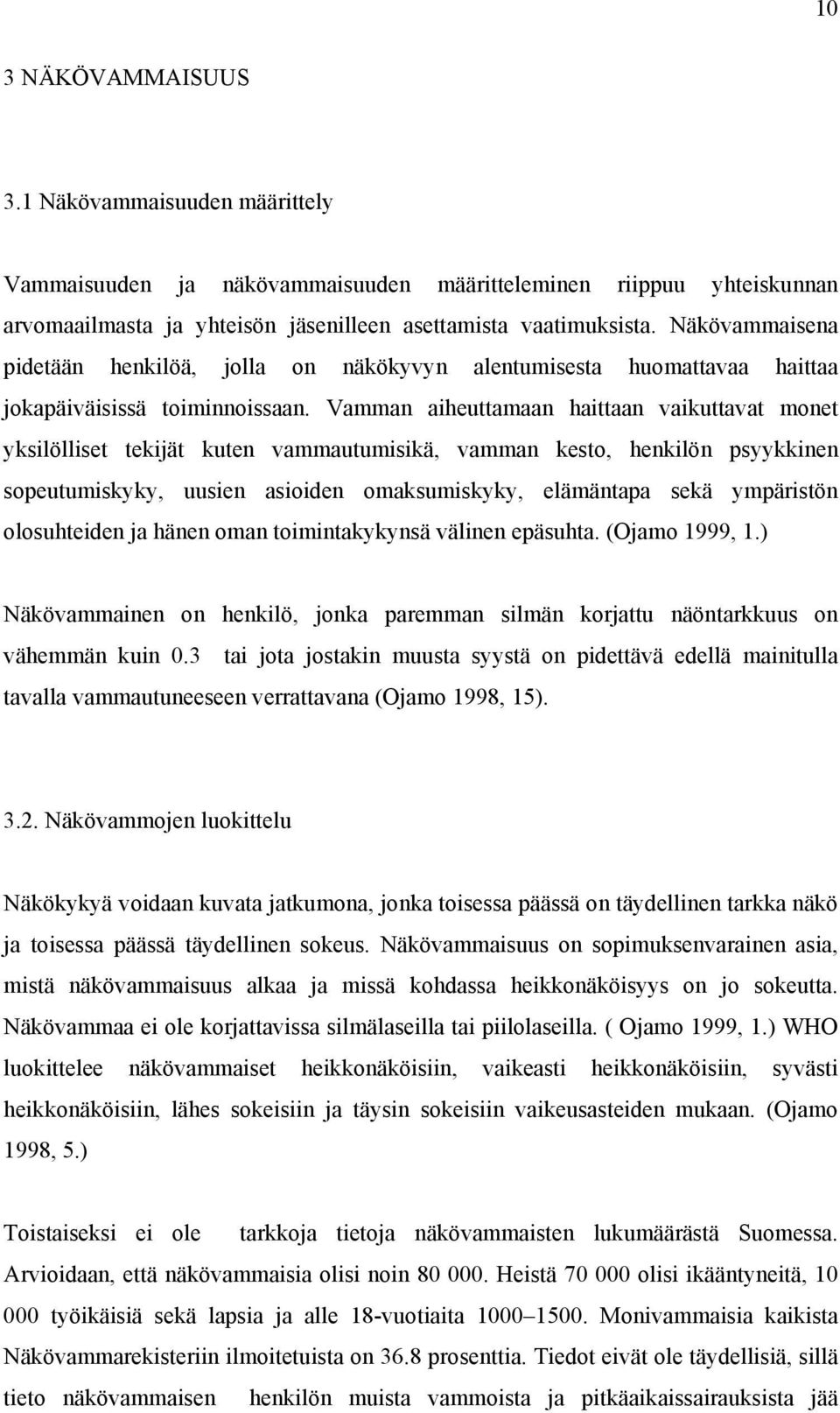 Vamman aiheuttamaan haittaan vaikuttavat monet yksilölliset tekijät kuten vammautumisikä, vamman kesto, henkilön psyykkinen sopeutumiskyky, uusien asioiden omaksumiskyky, elämäntapa sekä ympäristön