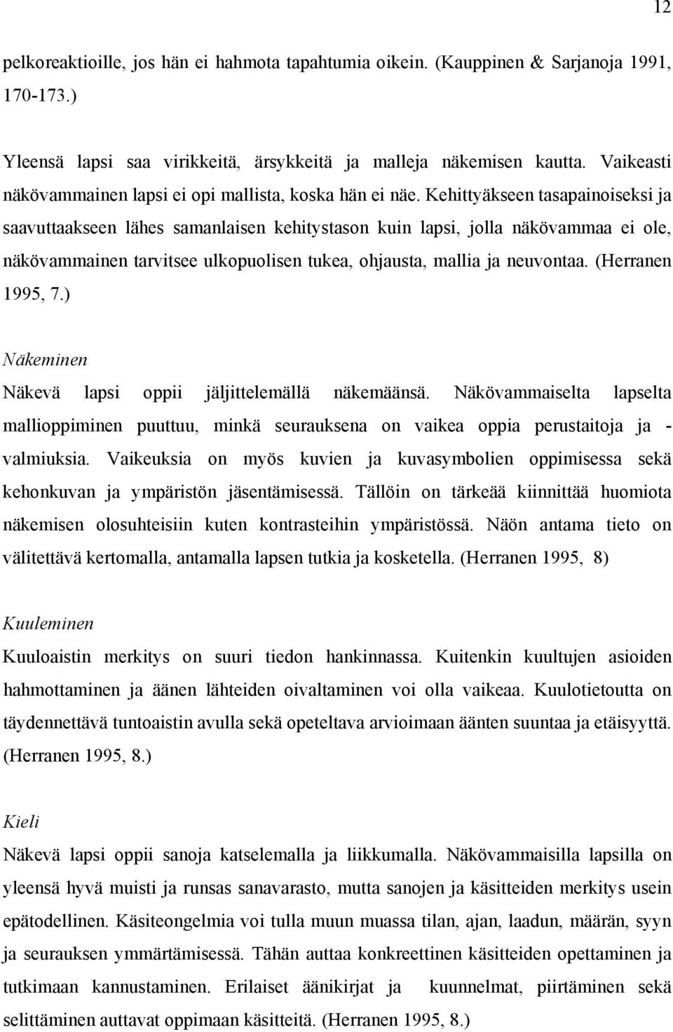 Kehittyäkseen tasapainoiseksi ja saavuttaakseen lähes samanlaisen kehitystason kuin lapsi, jolla näkövammaa ei ole, näkövammainen tarvitsee ulkopuolisen tukea, ohjausta, mallia ja neuvontaa.