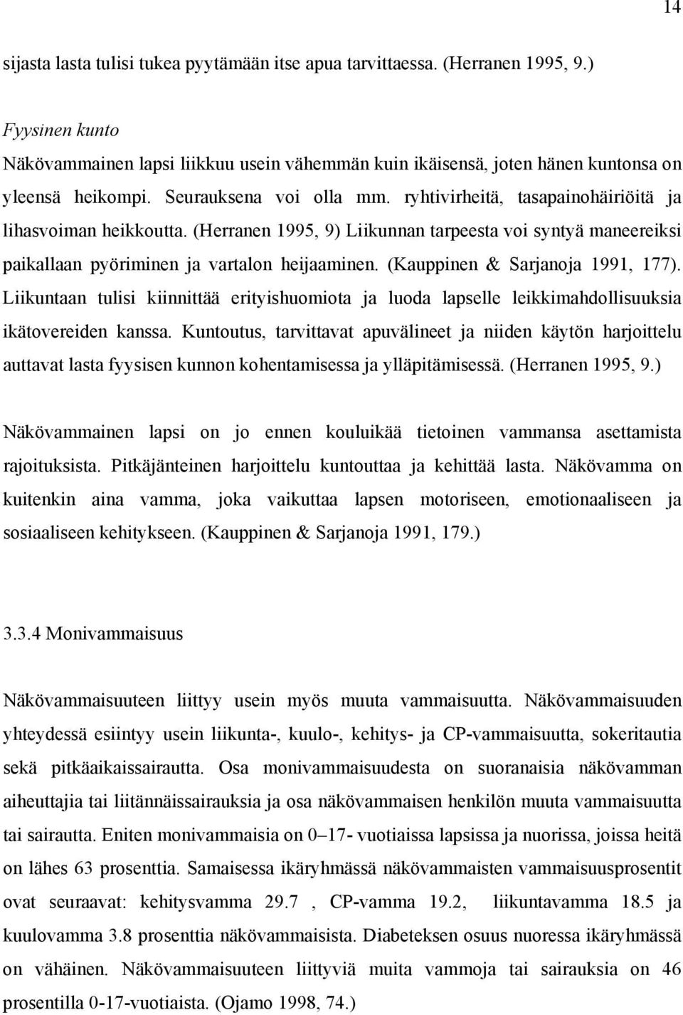 (Kauppinen & Sarjanoja 1991, 177). Liikuntaan tulisi kiinnittää erityishuomiota ja luoda lapselle leikkimahdollisuuksia ikätovereiden kanssa.