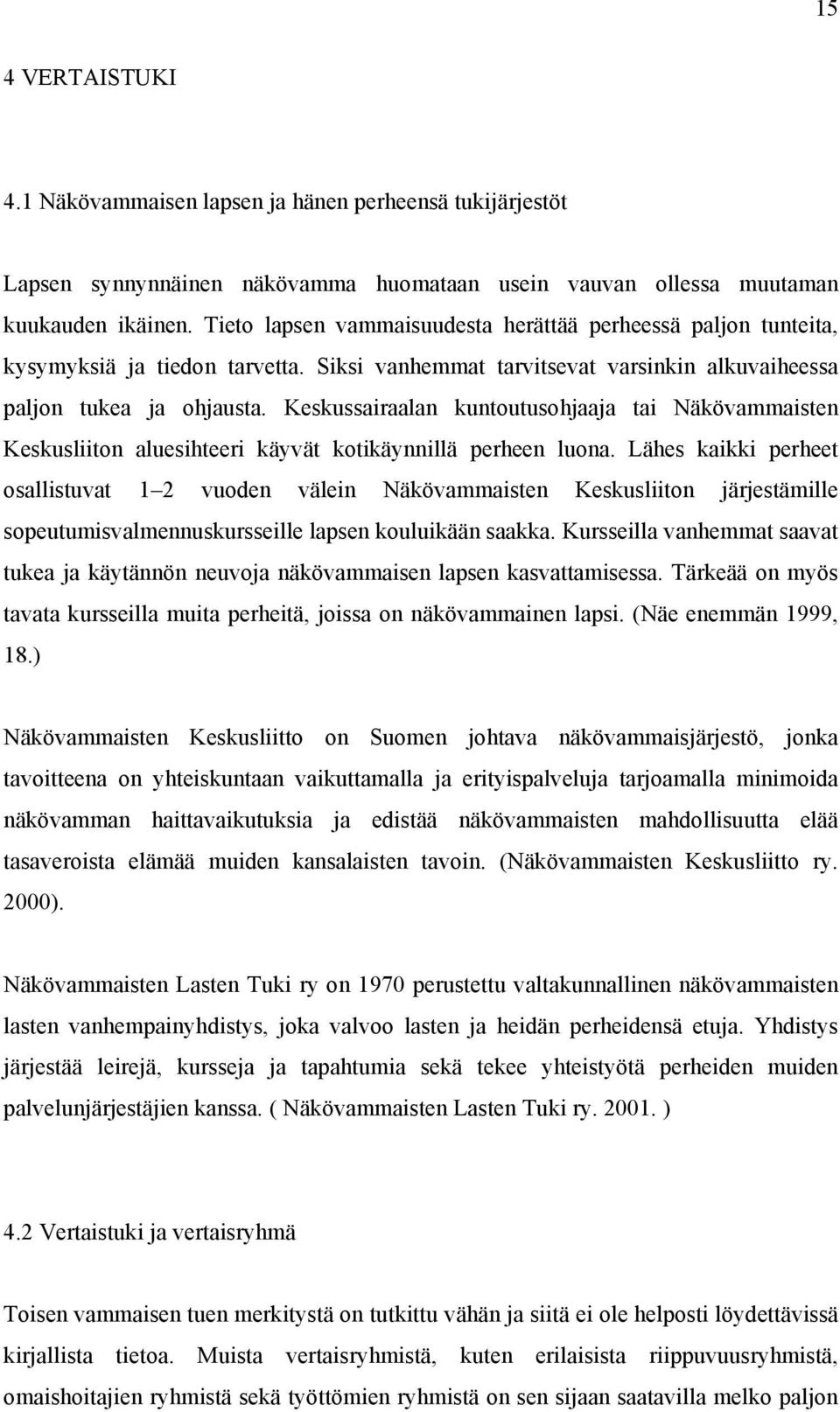 Keskussairaalan kuntoutusohjaaja tai Näkövammaisten Keskusliiton aluesihteeri käyvät kotikäynnillä perheen luona.