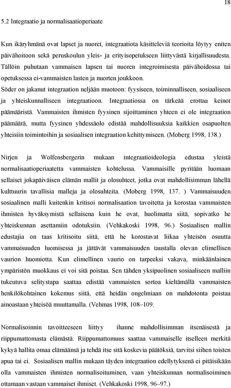 Söder on jakanut integraation neljään muotoon: fyysiseen, toiminnalliseen, sosiaaliseen ja yhteiskunnalliseen integraatioon. Integraatiossa on tärkeää erottaa keinot päämääristä.