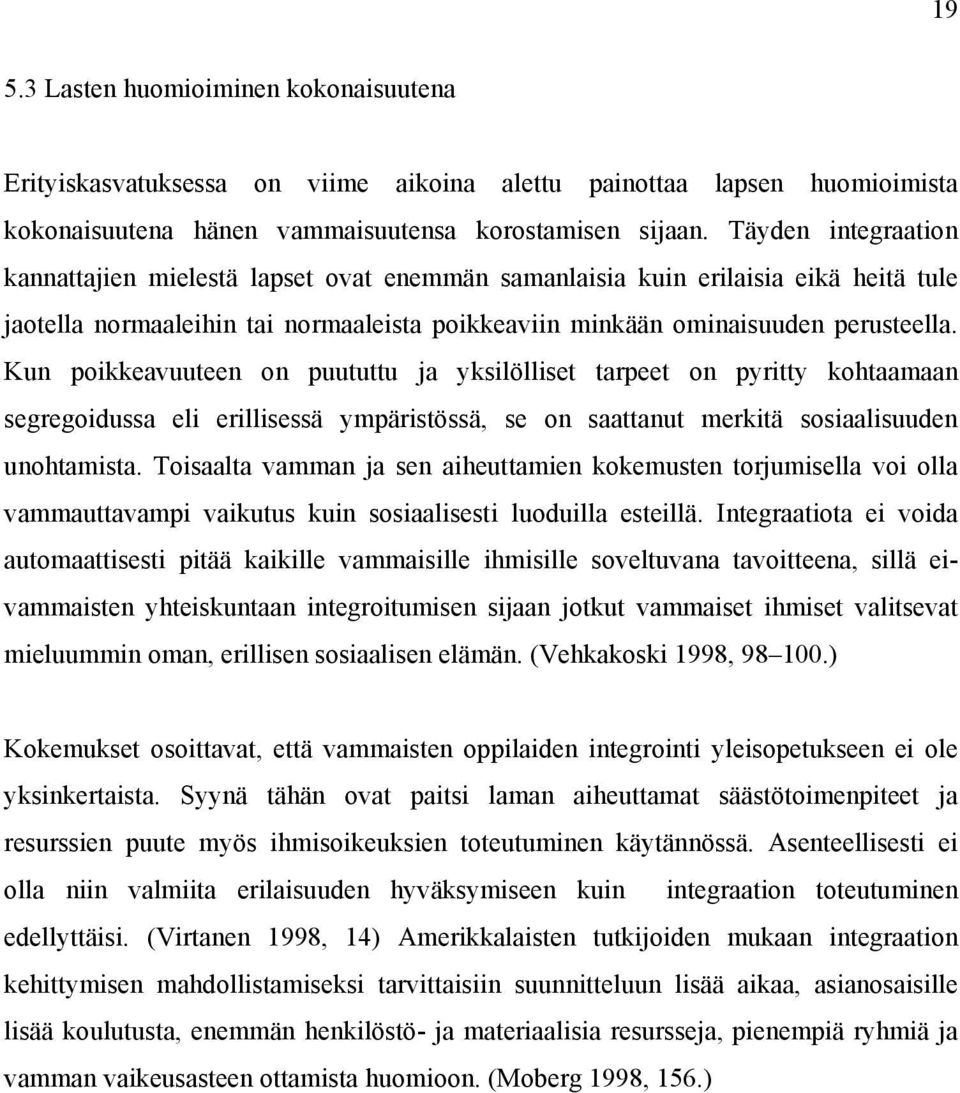 Kun poikkeavuuteen on puututtu ja yksilölliset tarpeet on pyritty kohtaamaan segregoidussa eli erillisessä ympäristössä, se on saattanut merkitä sosiaalisuuden unohtamista.