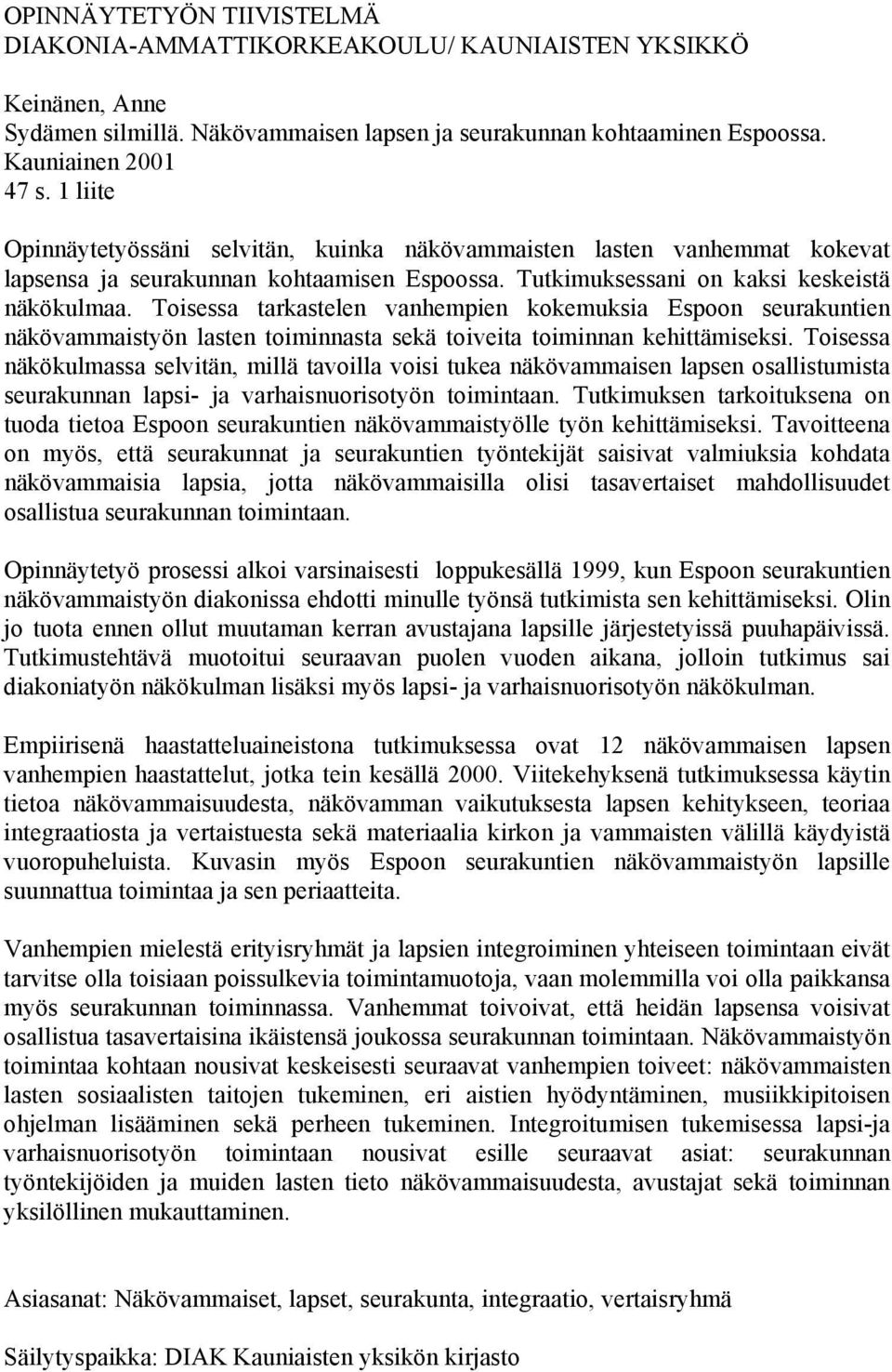 Toisessa tarkastelen vanhempien kokemuksia Espoon seurakuntien näkövammaistyön lasten toiminnasta sekä toiveita toiminnan kehittämiseksi.