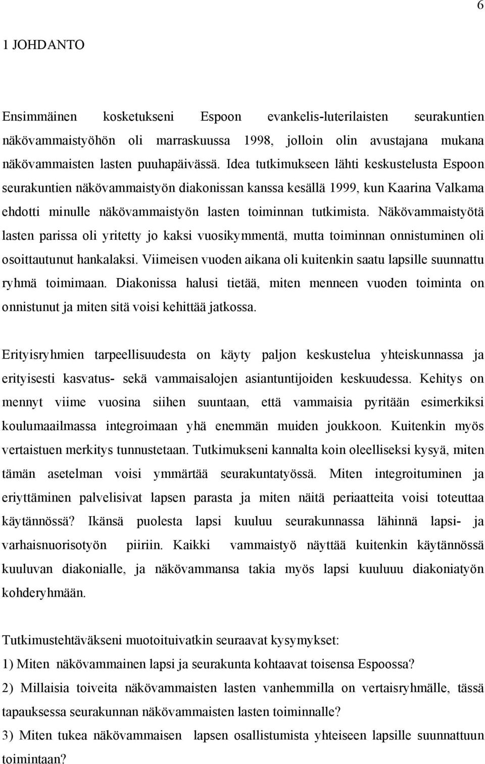 Näkövammaistyötä lasten parissa oli yritetty jo kaksi vuosikymmentä, mutta toiminnan onnistuminen oli osoittautunut hankalaksi.