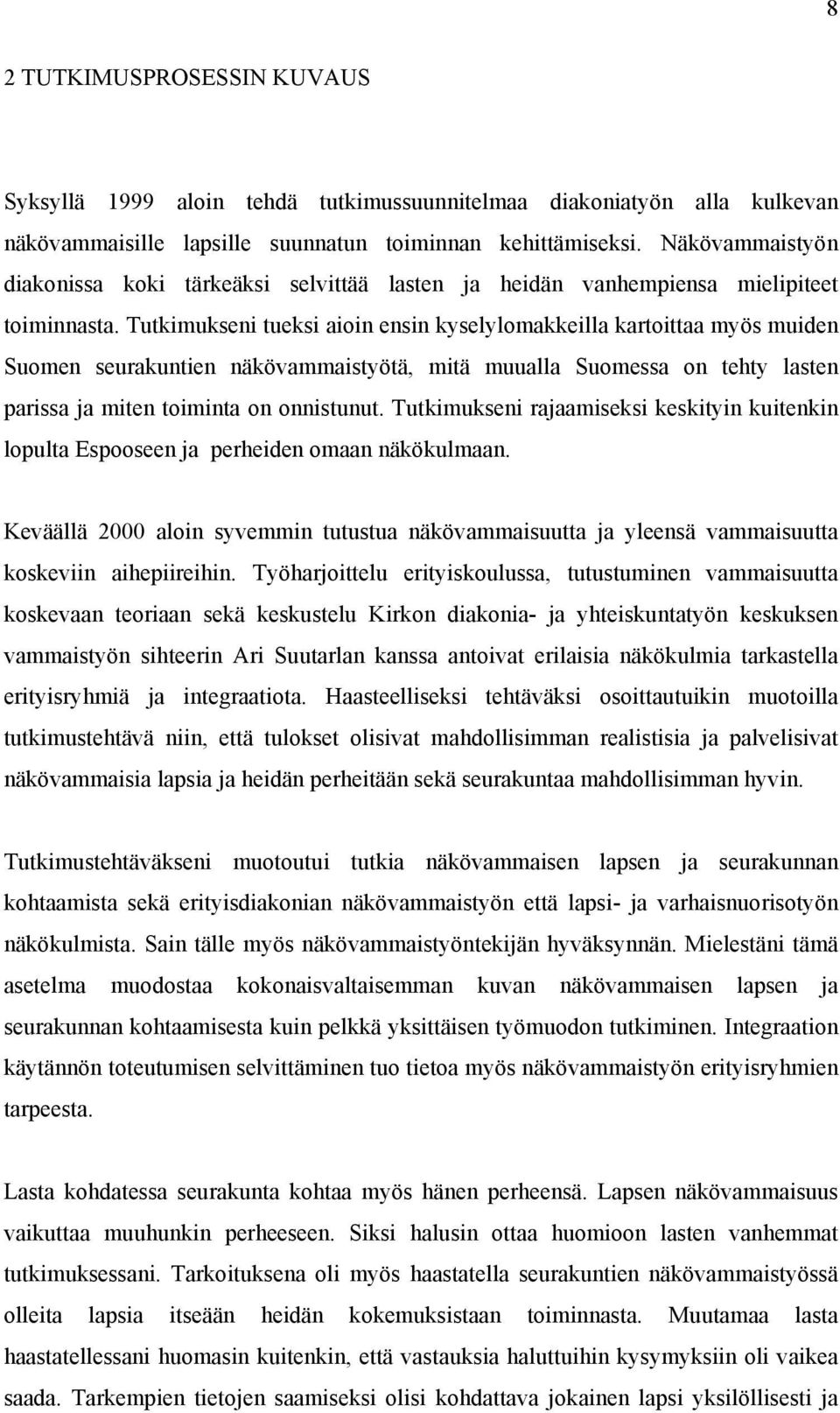 Tutkimukseni tueksi aioin ensin kyselylomakkeilla kartoittaa myös muiden Suomen seurakuntien näkövammaistyötä, mitä muualla Suomessa on tehty lasten parissa ja miten toiminta on onnistunut.