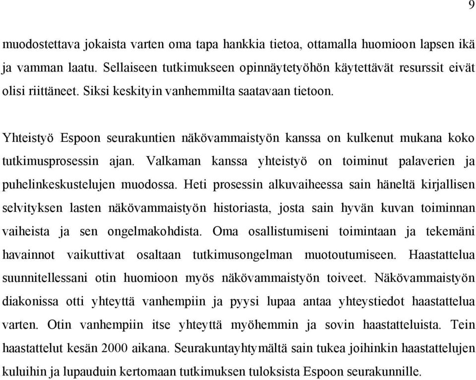 Valkaman kanssa yhteistyö on toiminut palaverien ja puhelinkeskustelujen muodossa.