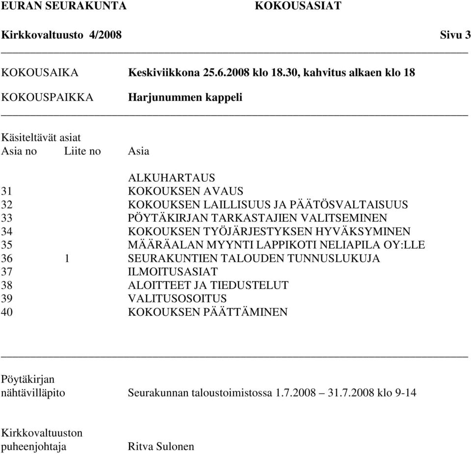 PÄÄTÖSVALTAISUUS 33 PÖYTÄKIRJAN TARKASTAJIEN VALITSEMINEN 34 KOKOUKSEN TYÖJÄRJESTYKSEN HYVÄKSYMINEN 35 MÄÄRÄALAN MYYNTI LAPPIKOTI NELIAPILA OY:LLE 36 1