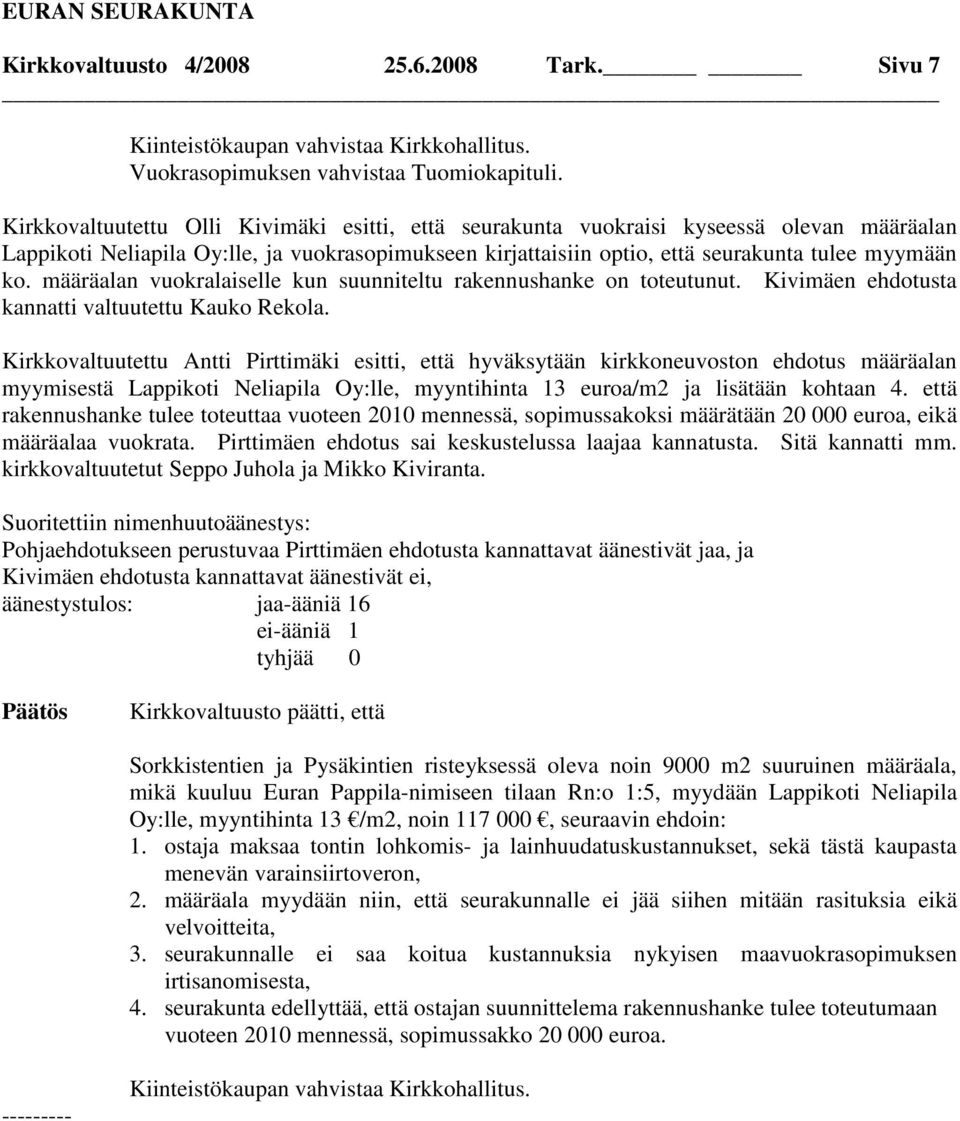 määräalan vuokralaiselle kun suunniteltu rakennushanke on toteutunut. Kivimäen ehdotusta kannatti valtuutettu Kauko Rekola.