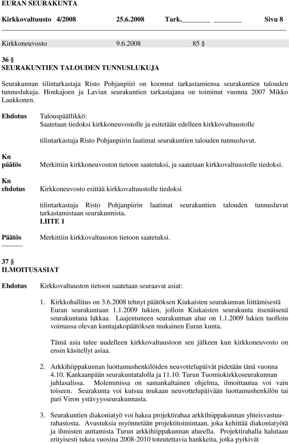 Talouspäällikkö: Saatetaan tiedoksi kirkkoneuvostolle ja esitetään edelleen kirkkovaltuustolle tilintarkastaja Risto Pohjanpiirin laatimat seurakuntien talouden tunnusluvut.