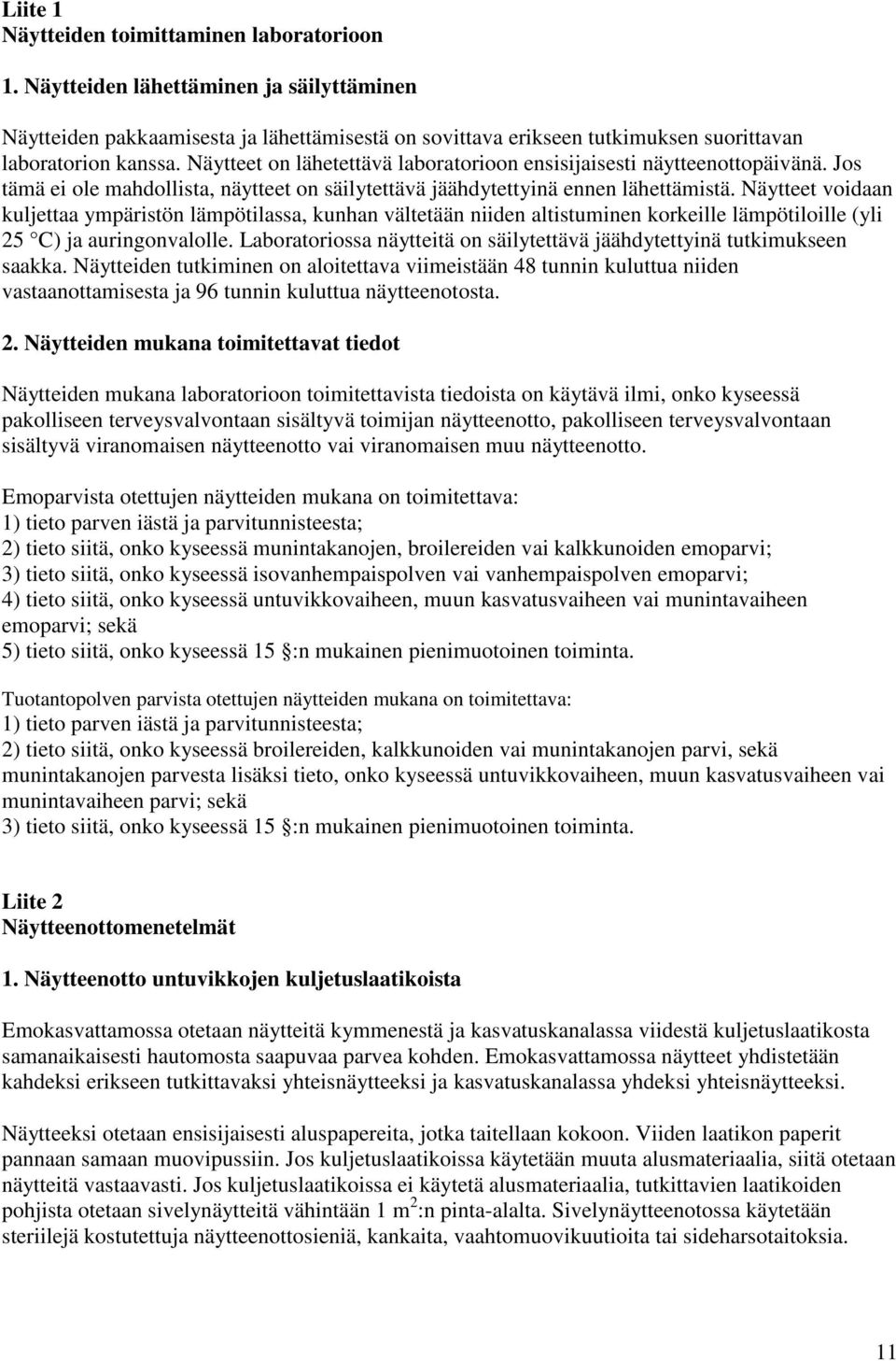 Näytteet voidaan kuljettaa ympäristön lämpötilassa, kunhan vältetään niiden altistuminen korkeille lämpötiloille (yli 25 C) ja auringonvalolle.