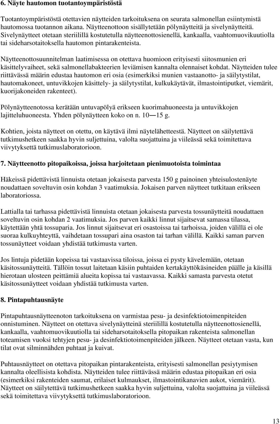 Sivelynäytteet otetaan steriilillä kostutetulla näytteenottosienellä, kankaalla, vaahtomuovikuutiolla tai sideharsotaitoksella hautomon pintarakenteista.