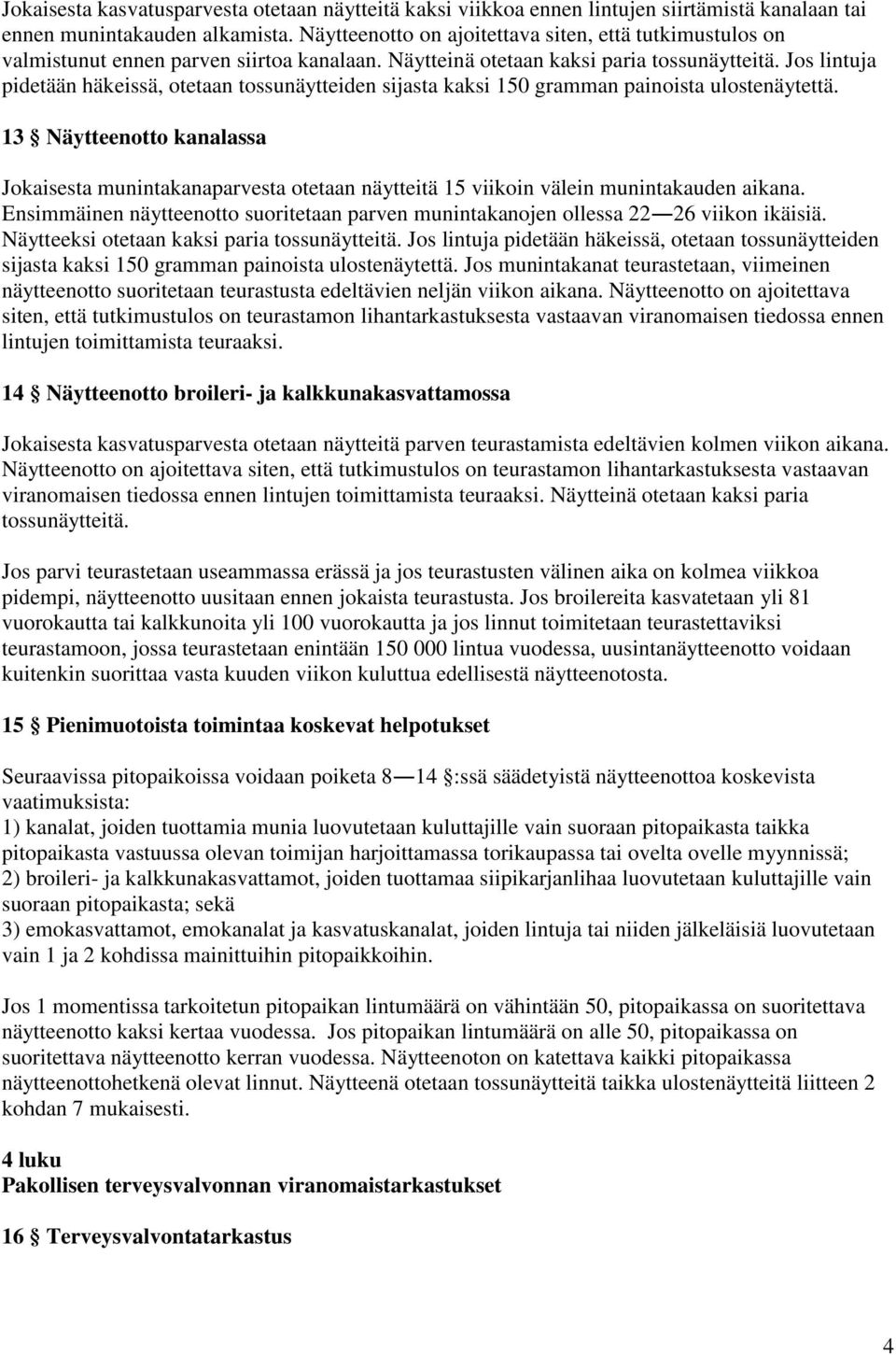 Jos lintuja pidetään häkeissä, otetaan tossunäytteiden sijasta kaksi 150 gramman painoista ulostenäytettä.