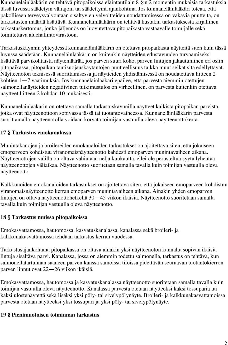 Kunnaneläinlääkärin on tehtävä kustakin tarkastuksesta kirjallinen tarkastuskertomus, jonka jäljennös on luovutettava pitopaikasta vastaavalle toimijalle sekä toimitettava aluehallintovirastoon.