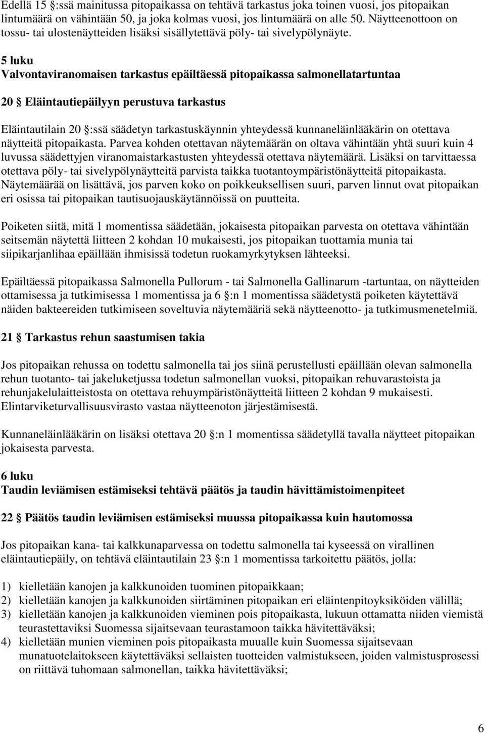 5 luku Valvontaviranomaisen tarkastus epäiltäessä pitopaikassa salmonellatartuntaa 20 Eläintautiepäilyyn perustuva tarkastus Eläintautilain 20 :ssä säädetyn tarkastuskäynnin yhteydessä