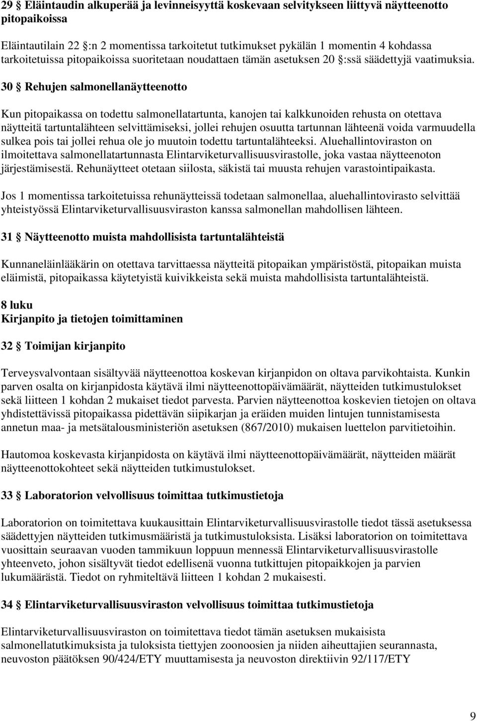 30 Rehujen salmonellanäytteenotto Kun pitopaikassa on todettu salmonellatartunta, kanojen tai kalkkunoiden rehusta on otettava näytteitä tartuntalähteen selvittämiseksi, jollei rehujen osuutta