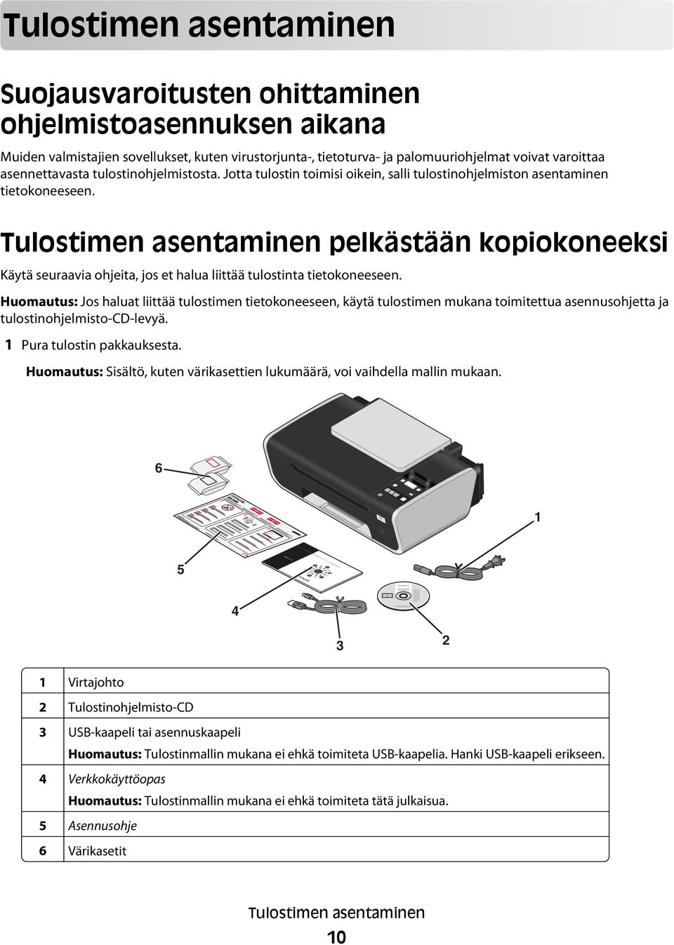 Tulostimen asentaminen pelkästään kopiokoneeksi Käytä seuraavia ohjeita, jos et halua liittää tulostinta tietokoneeseen.