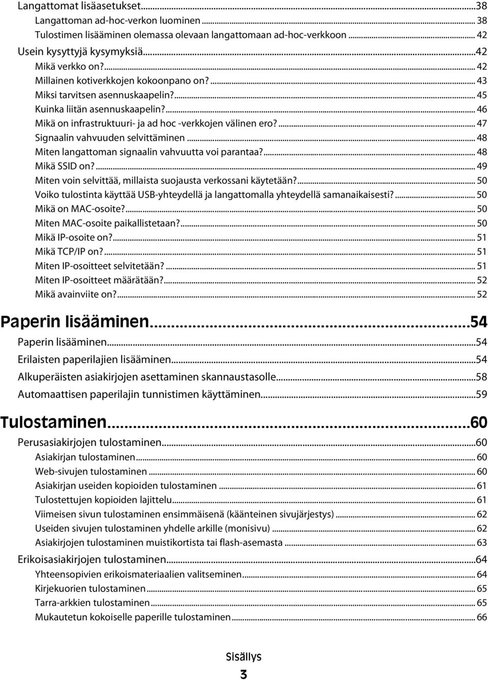 ... 47 Signaalin vahvuuden selvittäminen... 48 Miten langattoman signaalin vahvuutta voi parantaa?... 48 Mikä SSID on?... 49 Miten voin selvittää, millaista suojausta verkossani käytetään?