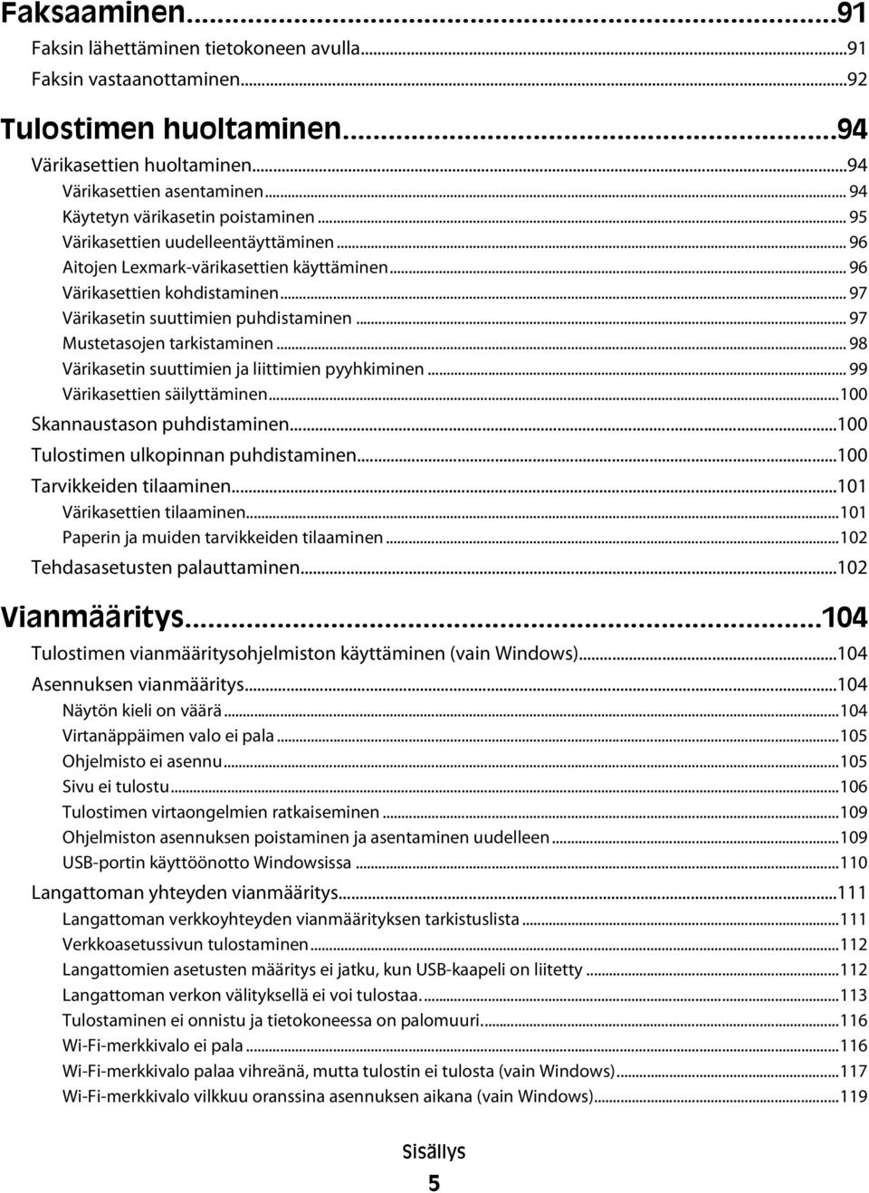 .. 97 Värikasetin suuttimien puhdistaminen... 97 Mustetasojen tarkistaminen... 98 Värikasetin suuttimien ja liittimien pyyhkiminen... 99 Värikasettien säilyttäminen...100 Skannaustason puhdistaminen.